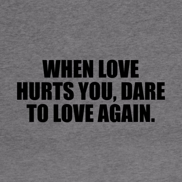 When love hurts you, dare to love again by D1FF3R3NT